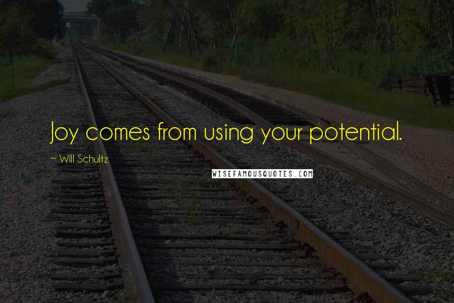 Will Schultz quotes: Joy comes from using your potential.