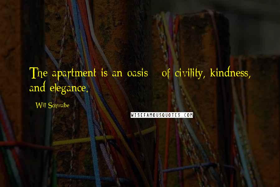 Will Schwalbe quotes: The apartment is an oasis - of civility, kindness, and elegance.