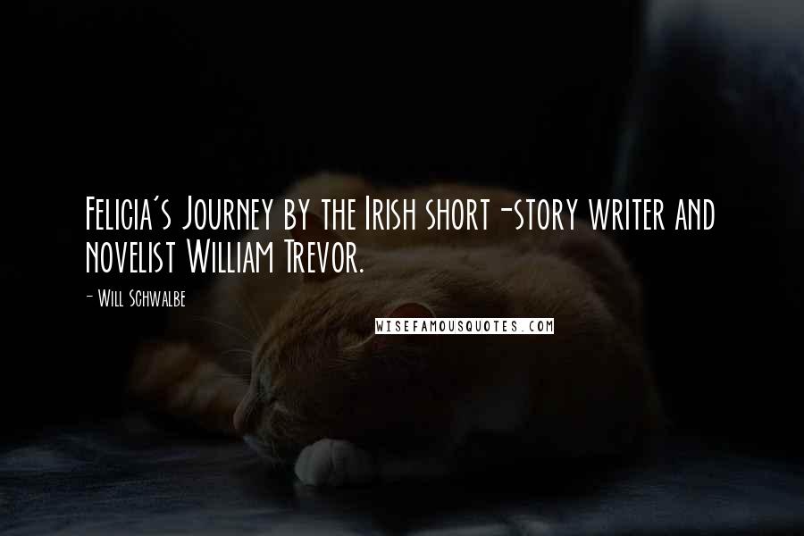 Will Schwalbe quotes: Felicia's Journey by the Irish short-story writer and novelist William Trevor.