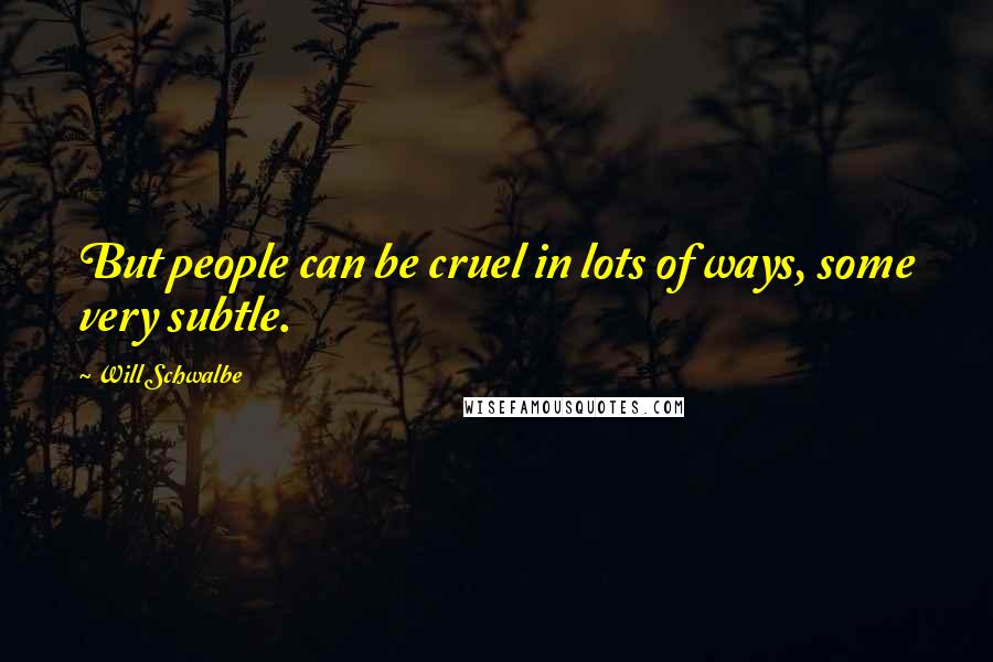 Will Schwalbe quotes: But people can be cruel in lots of ways, some very subtle.