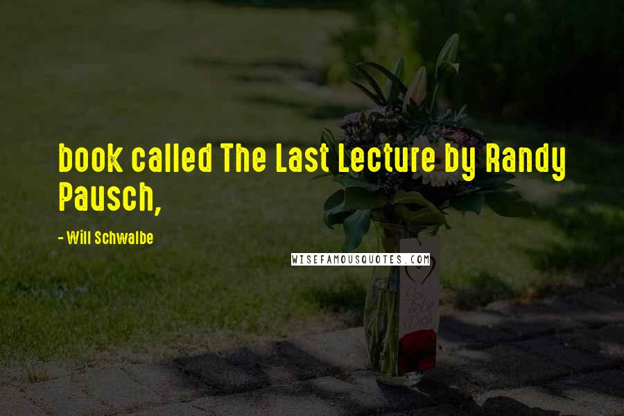 Will Schwalbe quotes: book called The Last Lecture by Randy Pausch,