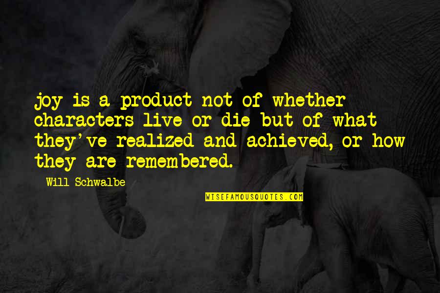Will Schwalbe Quotes By Will Schwalbe: joy is a product not of whether characters