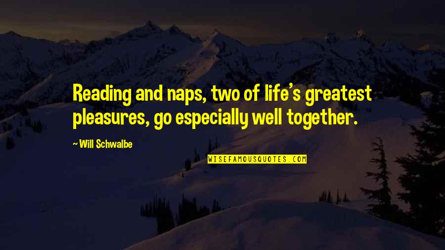 Will Schwalbe Quotes By Will Schwalbe: Reading and naps, two of life's greatest pleasures,
