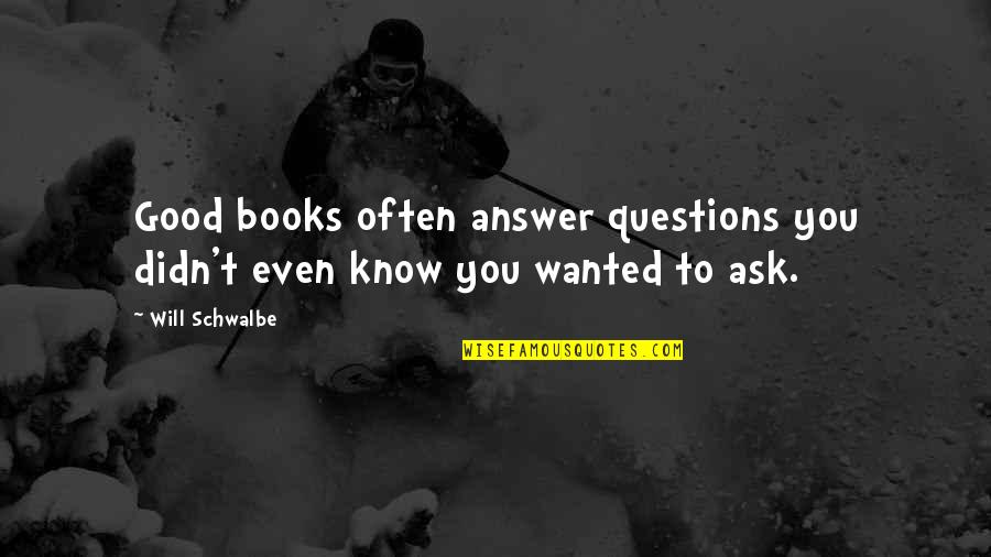 Will Schwalbe Quotes By Will Schwalbe: Good books often answer questions you didn't even