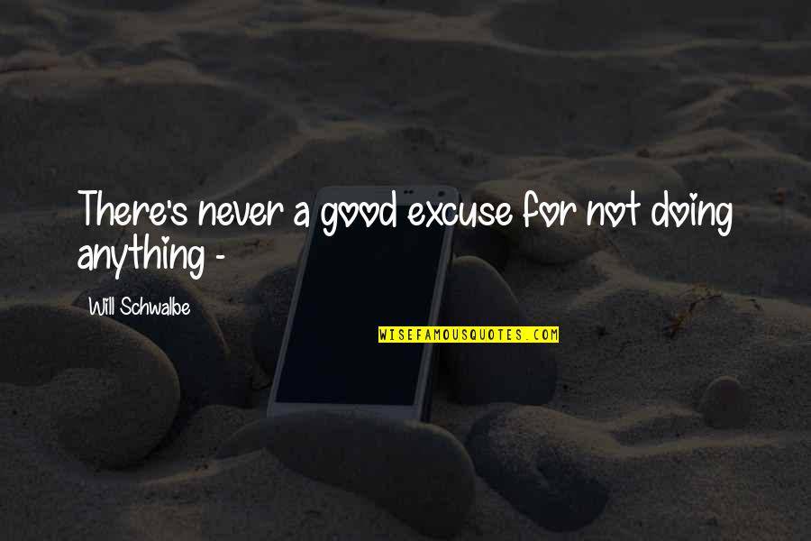 Will Schwalbe Quotes By Will Schwalbe: There's never a good excuse for not doing