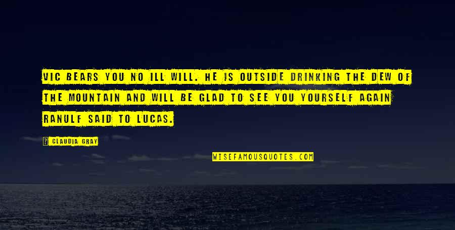 Will See You Again Quotes By Claudia Gray: Vic bears you no ill will. He is