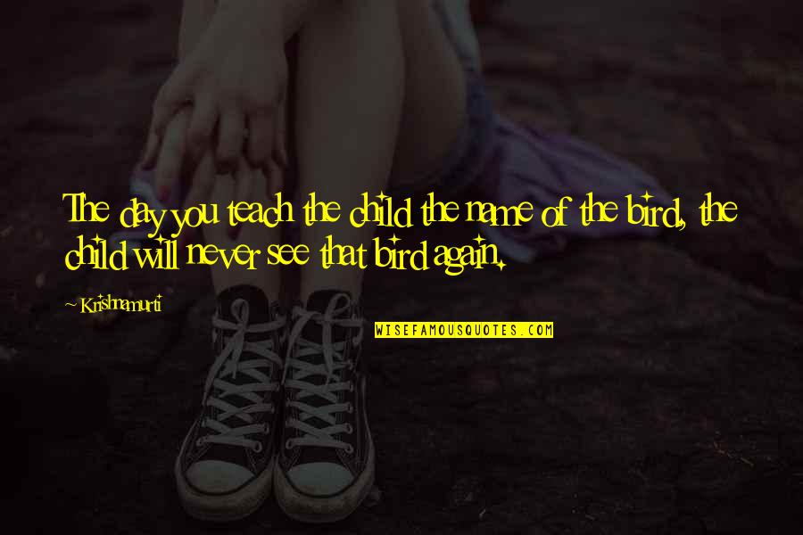 Will See You Again Quotes By Krishnamurti: The day you teach the child the name