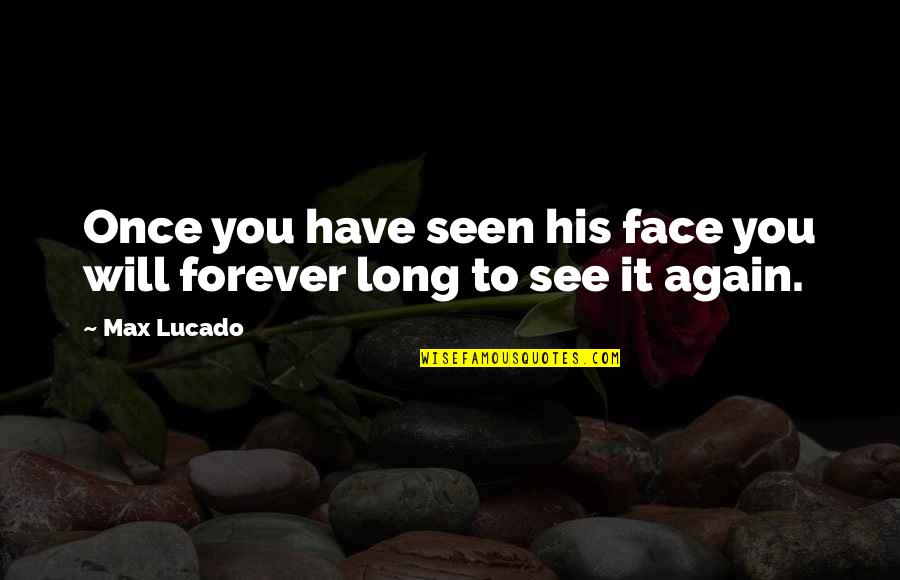 Will See You Again Quotes By Max Lucado: Once you have seen his face you will