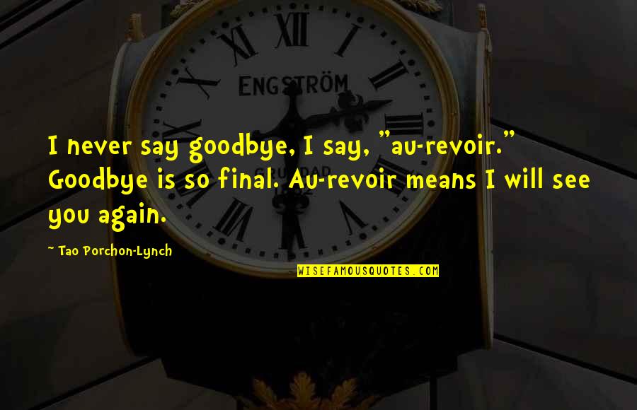 Will See You Again Quotes By Tao Porchon-Lynch: I never say goodbye, I say, "au-revoir." Goodbye