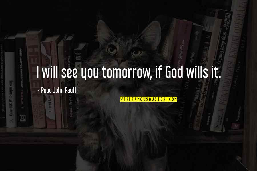 Will See You Tomorrow Quotes By Pope John Paul I: I will see you tomorrow, if God wills