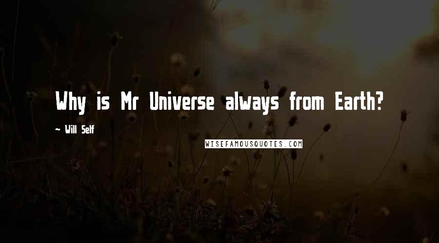 Will Self quotes: Why is Mr Universe always from Earth?