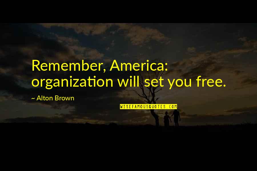 Will Set You Free Quotes By Alton Brown: Remember, America: organization will set you free.