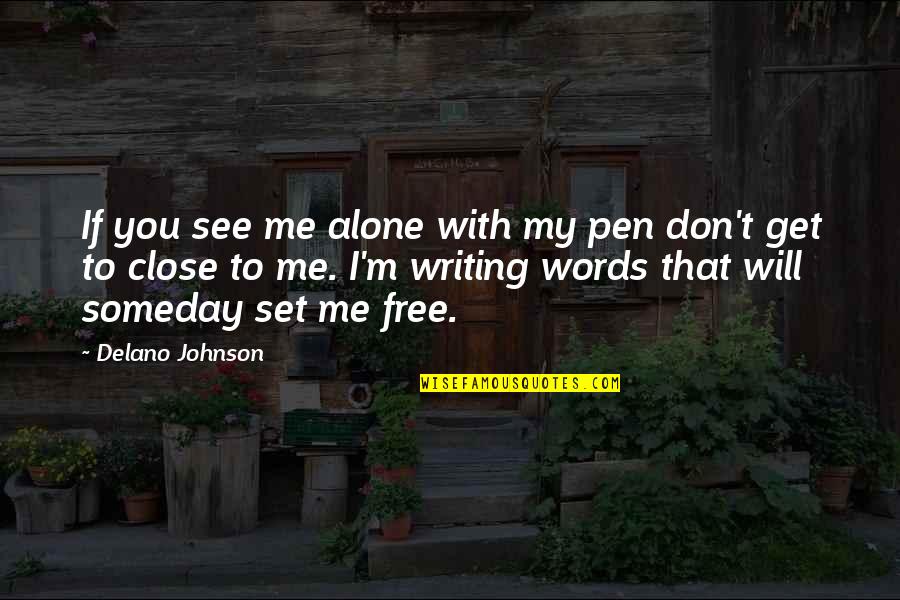 Will Set You Free Quotes By Delano Johnson: If you see me alone with my pen