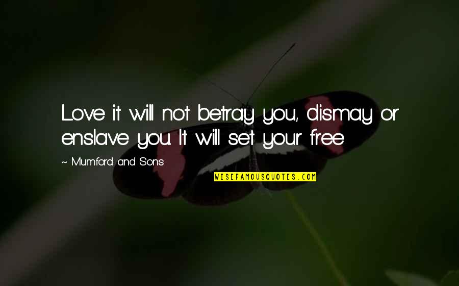 Will Set You Free Quotes By Mumford And Sons: Love it will not betray you, dismay or