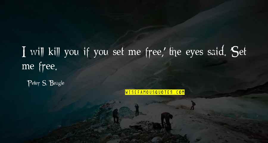 Will Set You Free Quotes By Peter S. Beagle: I will kill you if you set me
