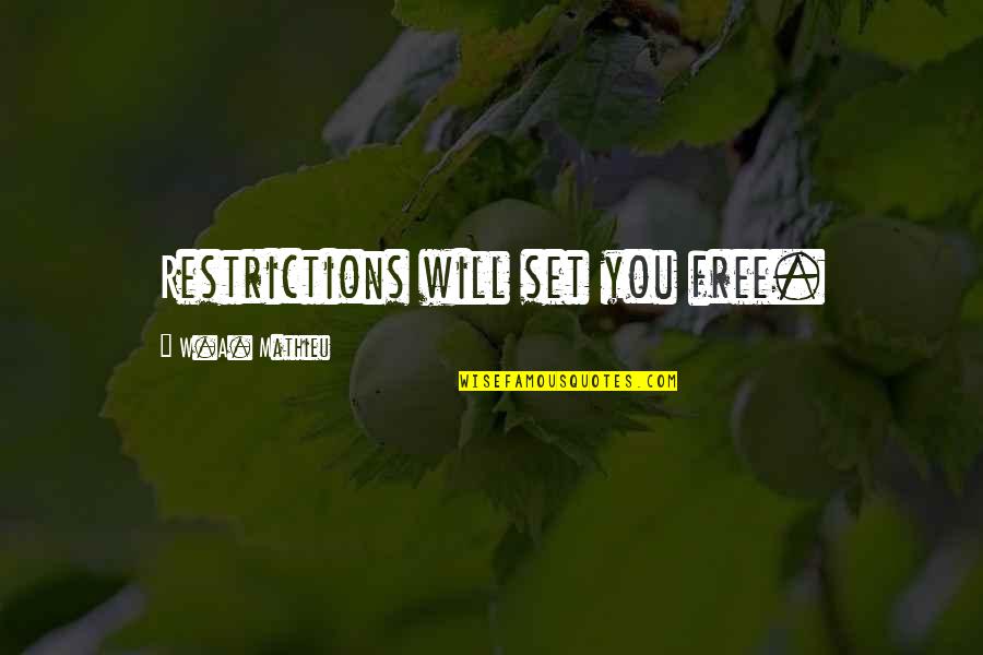 Will Set You Free Quotes By W.A. Mathieu: Restrictions will set you free.