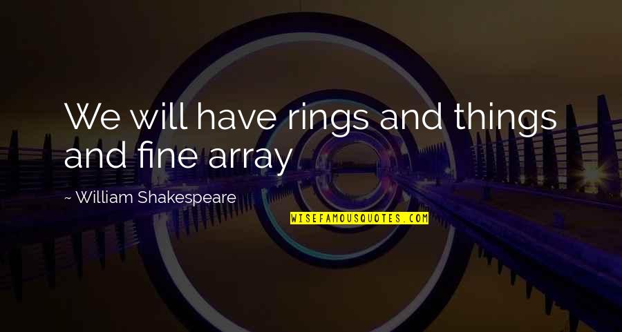 Will Shakespeare Quotes By William Shakespeare: We will have rings and things and fine Will Shakespeare Quotes By William Shakespeare: We will have rings and things and fine