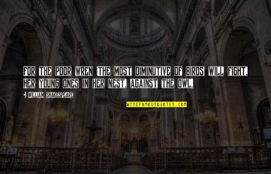 Will Shakespeare Quotes By William Shakespeare: For the poor wren (The most diminutive of Will Shakespeare Quotes By William Shakespeare: For the poor wren (The most diminutive of