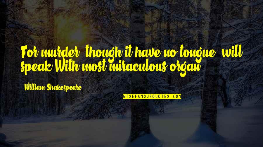Will Shakespeare Quotes By William Shakespeare: For murder, though it have no tongue, will Will Shakespeare Quotes By William Shakespeare: For murder, though it have no tongue, will
