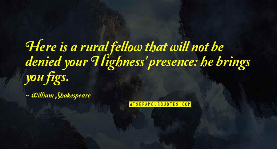 Will Shakespeare Quotes By William Shakespeare: Here is a rural fellow that will not