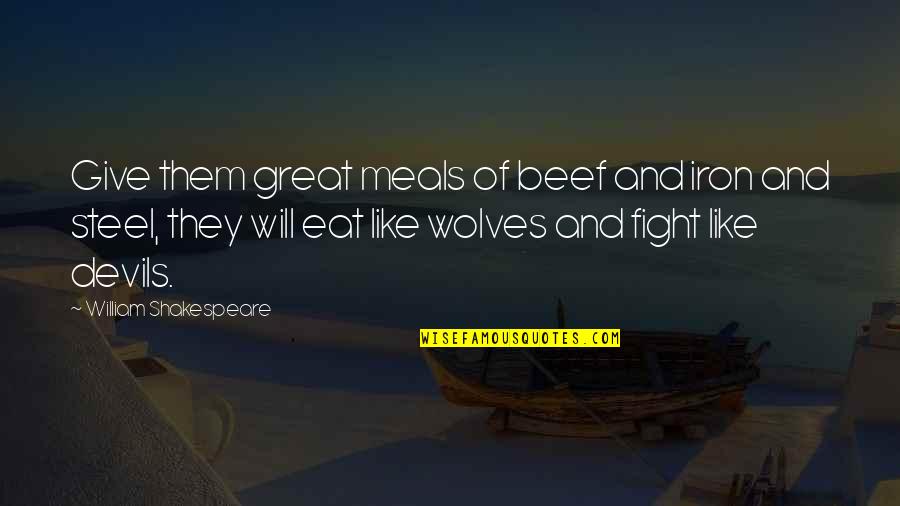 Will Shakespeare Quotes By William Shakespeare: Give them great meals of beef and iron Will Shakespeare Quotes By William Shakespeare: Give them great meals of beef and iron