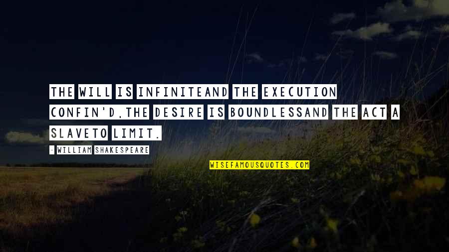 Will Shakespeare Quotes By William Shakespeare: The will is infiniteand the execution confin'd,the desire Will Shakespeare Quotes By William Shakespeare: The will is infiniteand the execution confin'd,the desire