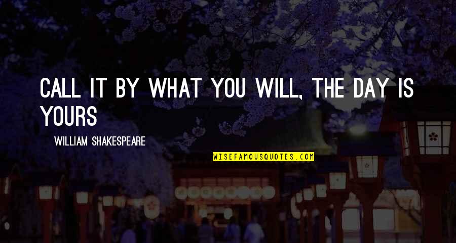 Will Shakespeare Quotes By William Shakespeare: Call it by what you will, the day Will Shakespeare Quotes By William Shakespeare: Call it by what you will, the day