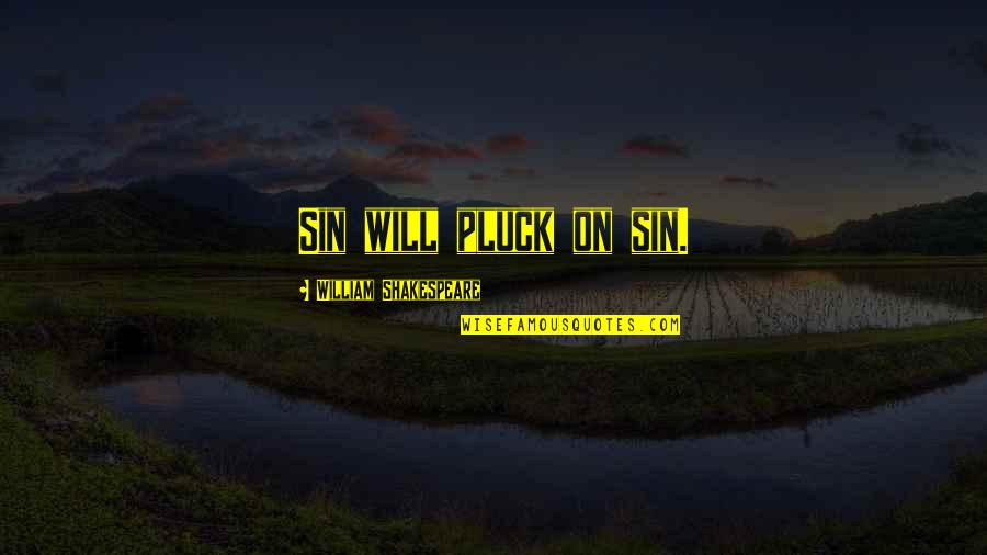 Will Shakespeare Quotes By William Shakespeare: Sin will pluck on sin. Will Shakespeare Quotes By William Shakespeare: Sin will pluck on sin.