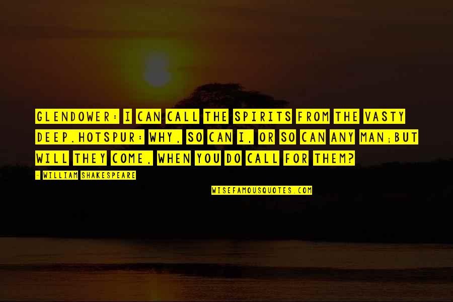 Will Shakespeare Quotes By William Shakespeare: Glendower: I can call the spirits from the Will Shakespeare Quotes By William Shakespeare: Glendower: I can call the spirits from the
