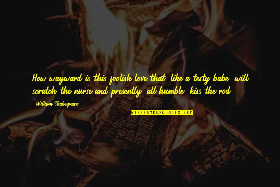 Will Shakespeare Quotes By William Shakespeare: How wayward is this foolish love that, like Will Shakespeare Quotes By William Shakespeare: How wayward is this foolish love that, like
