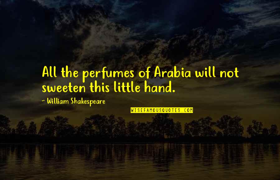 Will Shakespeare Quotes By William Shakespeare: All the perfumes of Arabia will not sweeten Will Shakespeare Quotes By William Shakespeare: All the perfumes of Arabia will not sweeten