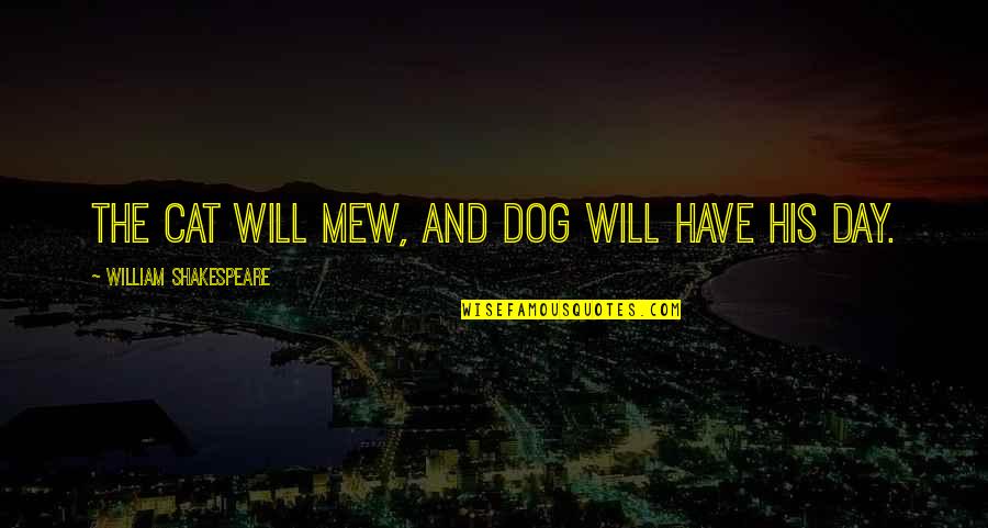 Will Shakespeare Quotes By William Shakespeare: The cat will mew, and dog will have Will Shakespeare Quotes By William Shakespeare: The cat will mew, and dog will have
