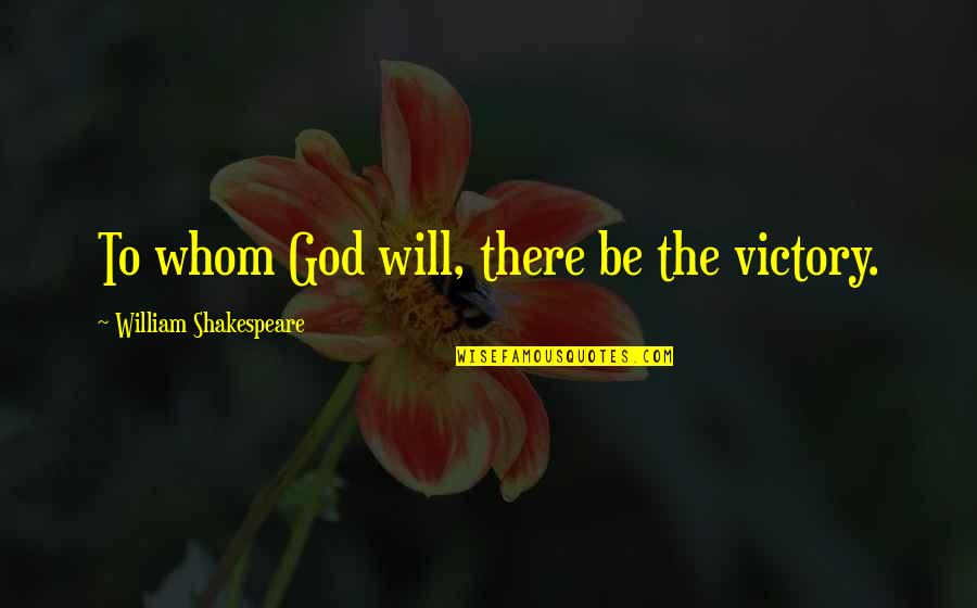 Will Shakespeare Quotes By William Shakespeare: To whom God will, there be the victory. Will Shakespeare Quotes By William Shakespeare: To whom God will, there be the victory.