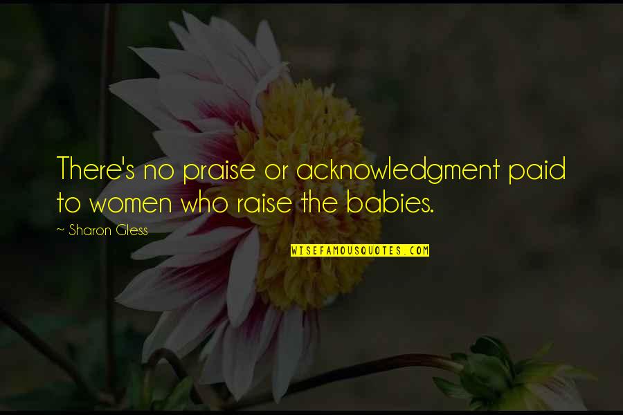 Will Sheehey Quotes By Sharon Gless: There's no praise or acknowledgment paid to women