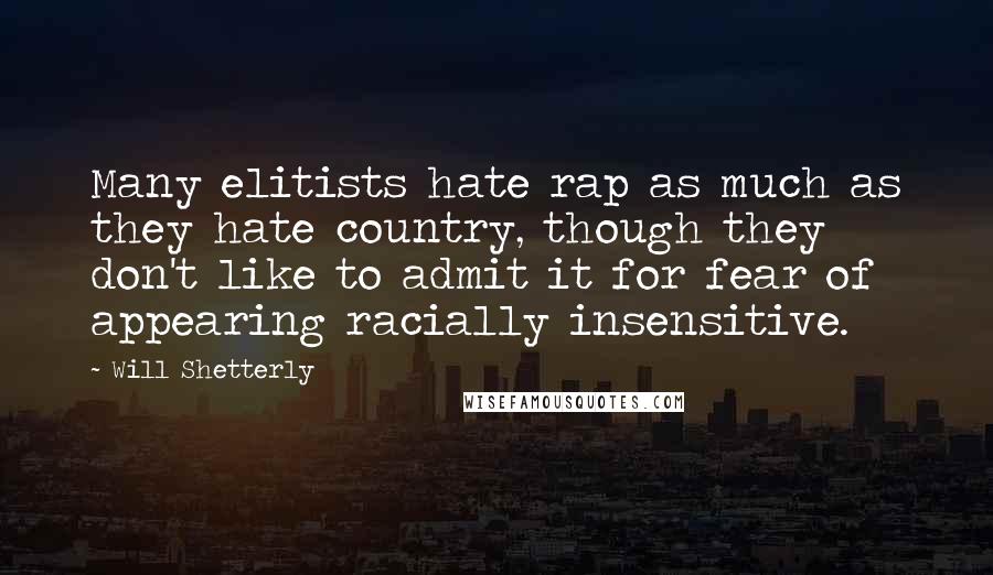 Will Shetterly quotes: Many elitists hate rap as much as they hate country, though they don't like to admit it for fear of appearing racially insensitive.
