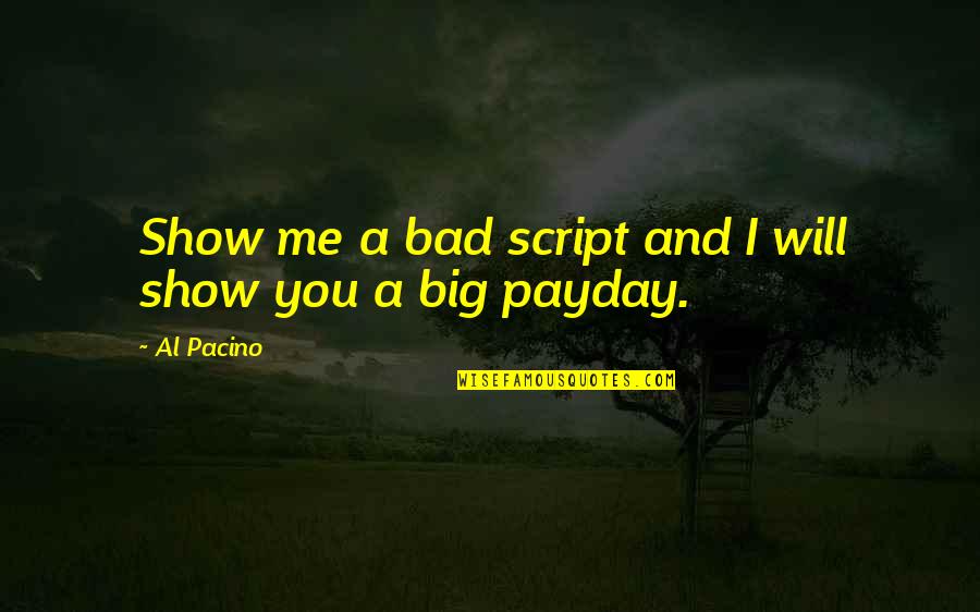 Will Show You Quotes By Al Pacino: Show me a bad script and I will