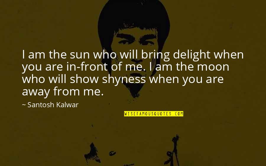 Will Show You Quotes By Santosh Kalwar: I am the sun who will bring delight