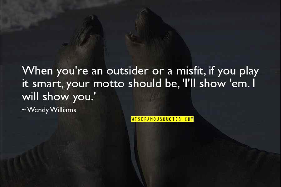 Will Show You Quotes By Wendy Williams: When you're an outsider or a misfit, if
