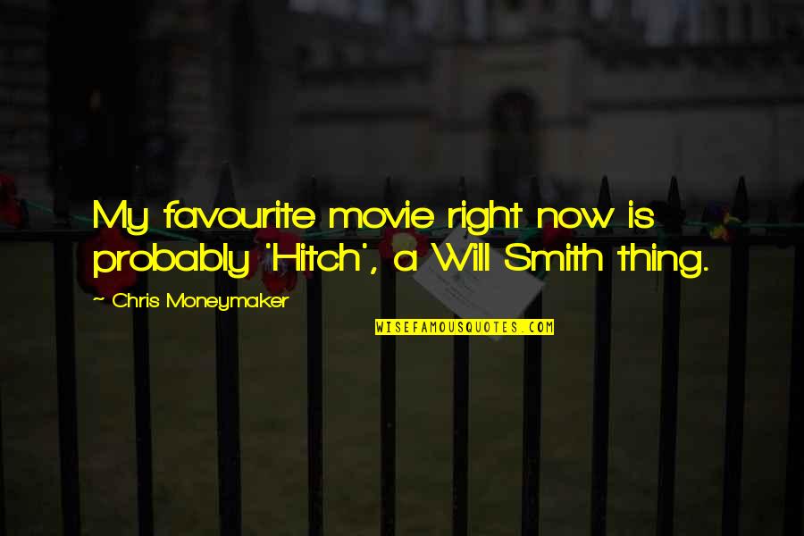 Will Smith Movie Quotes By Chris Moneymaker: My favourite movie right now is probably 'Hitch',