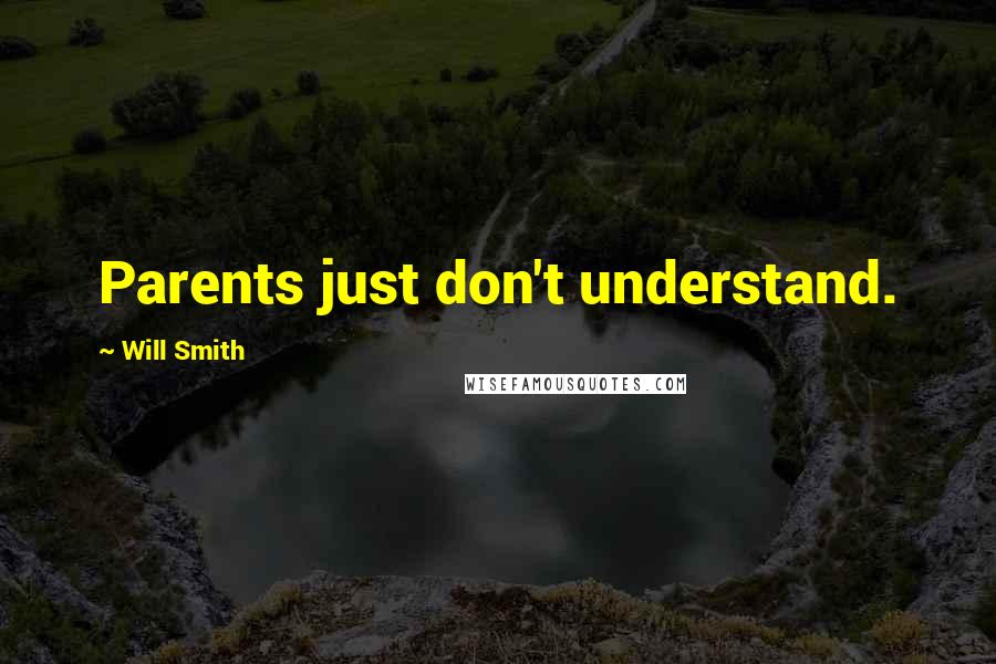 Will Smith quotes: Parents just don't understand.