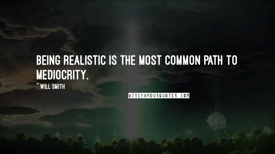 Will Smith quotes: Being realistic is the most common path to mediocrity. Will Smith quotes: Being realistic is the most common path to mediocrity.