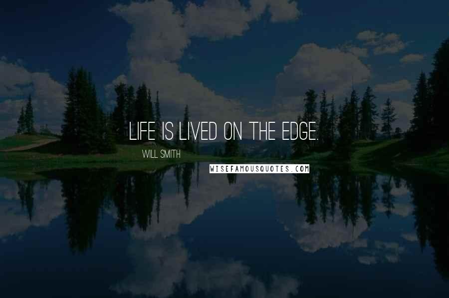 Will Smith quotes: Life is lived on the edge.