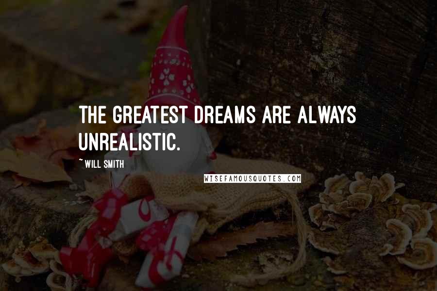 Will Smith quotes: The greatest dreams are always unrealistic.