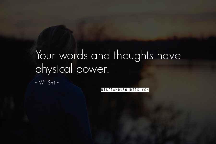 Will Smith quotes: Your words and thoughts have physical power.