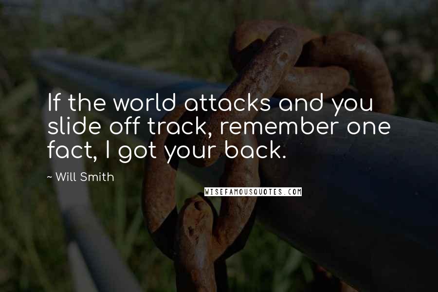 Will Smith quotes: If the world attacks and you slide off track, remember one fact, I got your back.