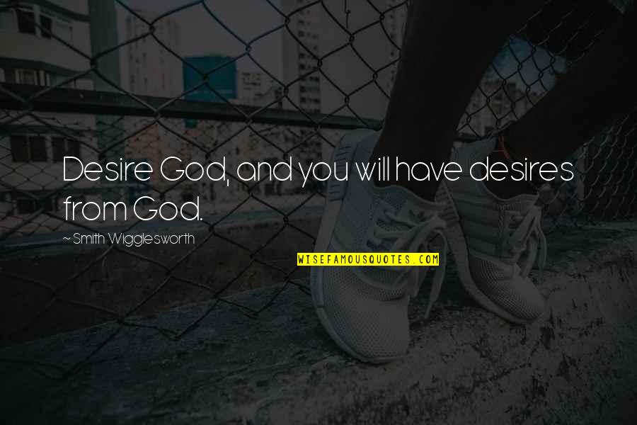 Will Smith Quotes By Smith Wigglesworth: Desire God, and you will have desires from