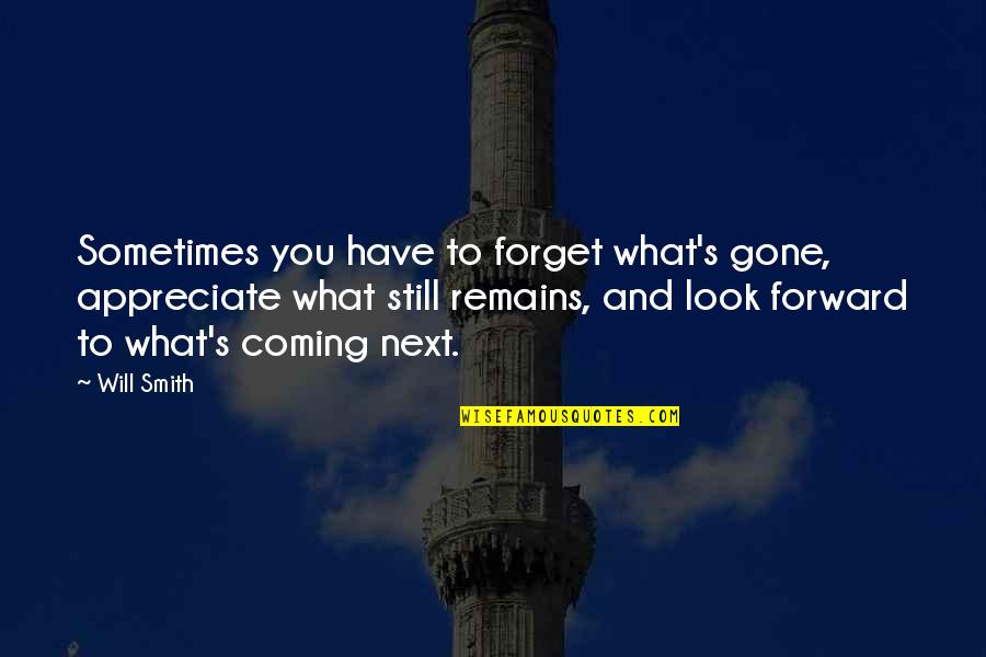 Will Smith Quotes By Will Smith: Sometimes you have to forget what's gone, appreciate
