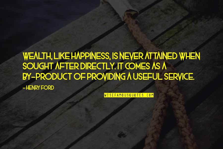 Will Smith Self Esteem Quotes By Henry Ford: Wealth, like happiness, is never attained when sought