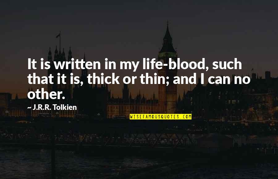 Will Stamper Quotes By J.R.R. Tolkien: It is written in my life-blood, such that