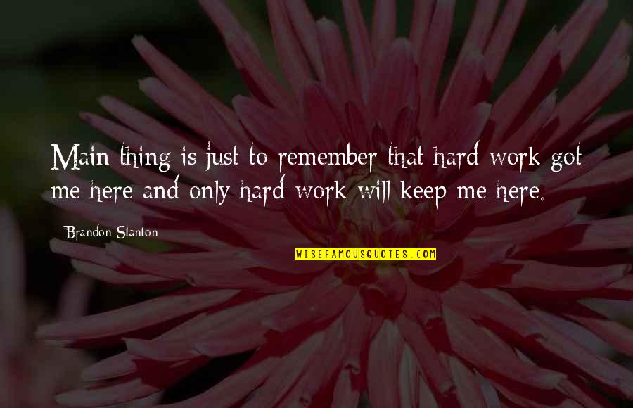 Will Stanton Quotes By Brandon Stanton: Main thing is just to remember that hard Will Stanton Quotes By Brandon Stanton: Main thing is just to remember that hard